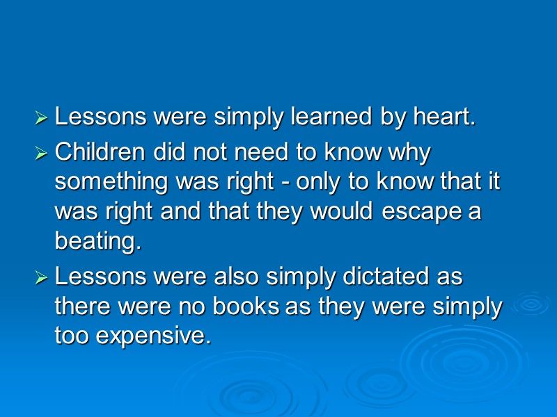 Lessons were simply learned by heart.  Children did not need to know why